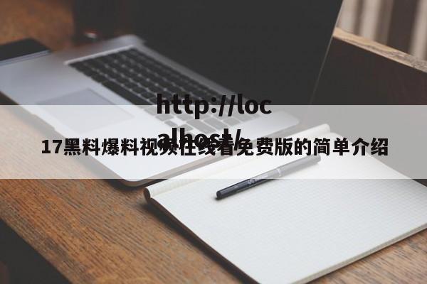 17黑料爆料视频在线看免费版的简单介绍