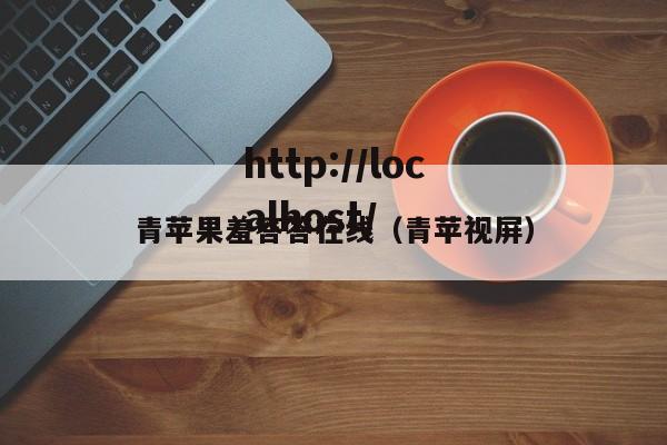 青苹果羞答答在线（青苹视屏）